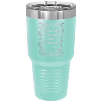Personalized I Love You Always And Like You Mostly 30 oz Tumbler - Teal