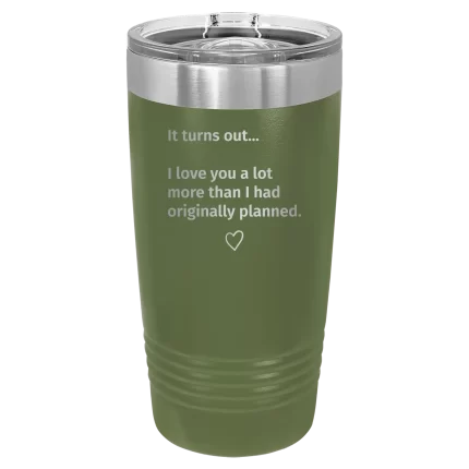 Personalized It Turns out I love You a Lot More 20 oz Tumbler - Olive Green