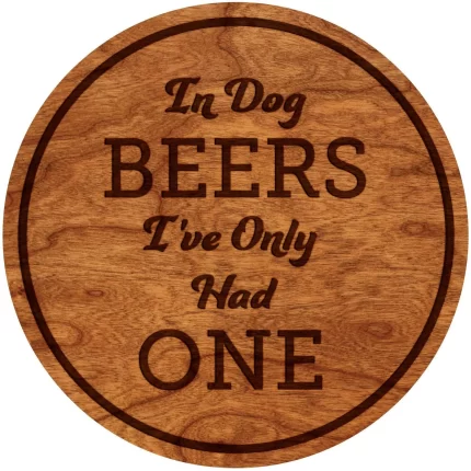 In Dog Beers I've Only Had One Coaster