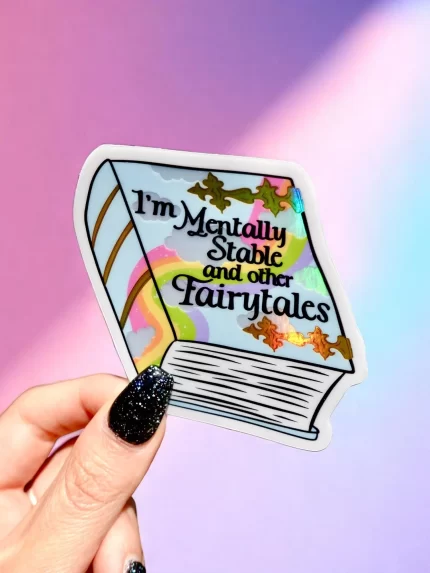 Funny Vinyl Sticker- Mentally Stable and Other Fairytales Holographic Sticker
