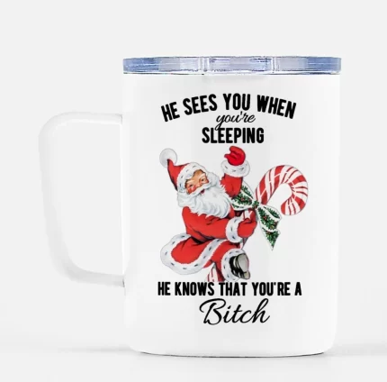 He Sees You When You're Sleeping He Knows That You're A Bitch Travel Mug