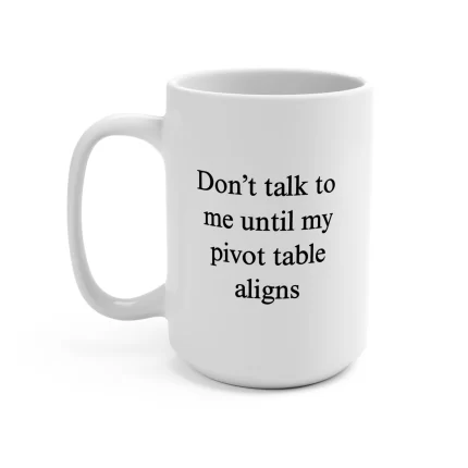 Don’t Talk To Me Until My Pivot Table aligns Mug