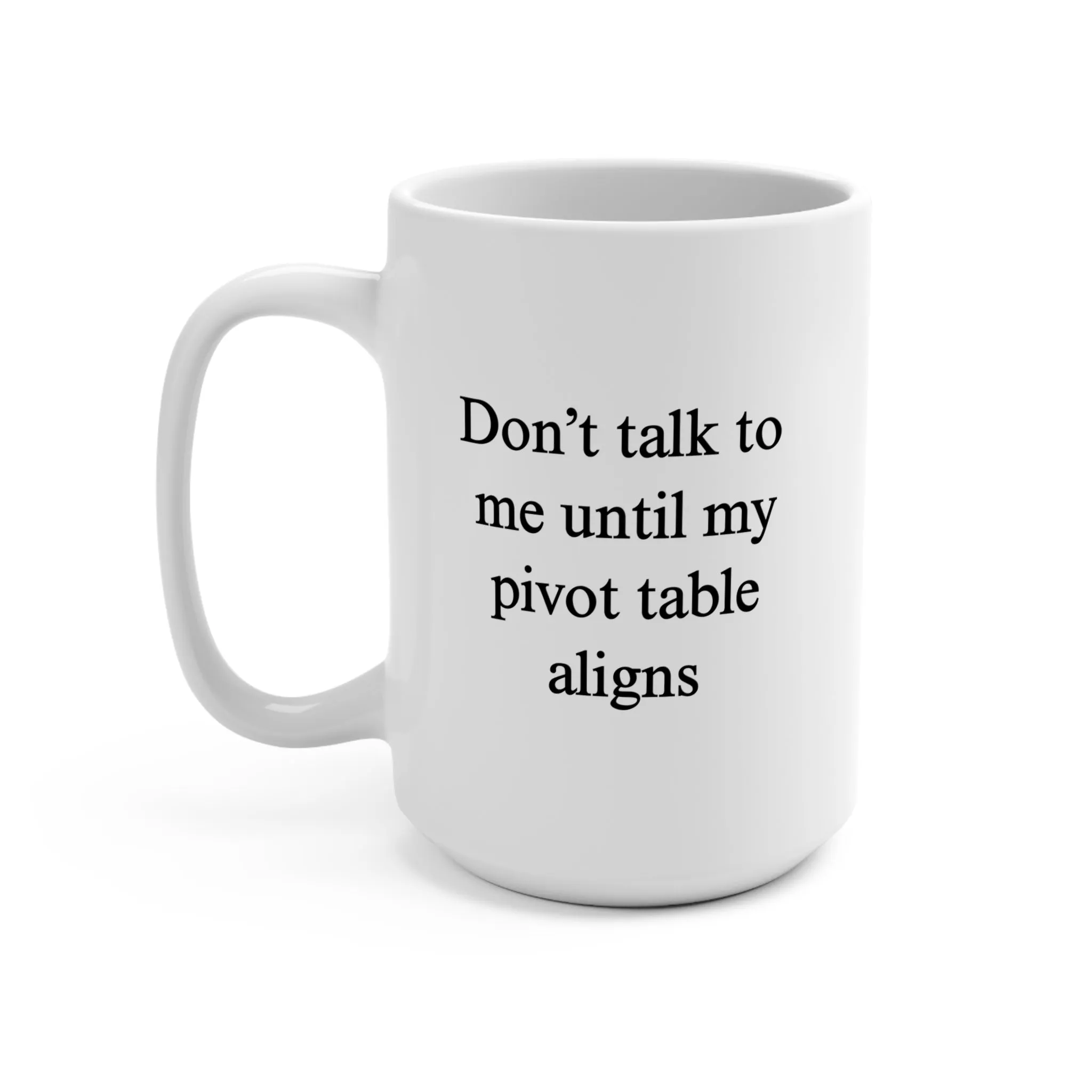 1sDon-t-Talk-To-Me-Until-My-Pivot-Table-aligns-Mug