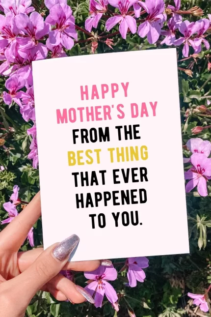 Happy Mother's Day From The Best Thing That Ever Happened To You Greeting Card