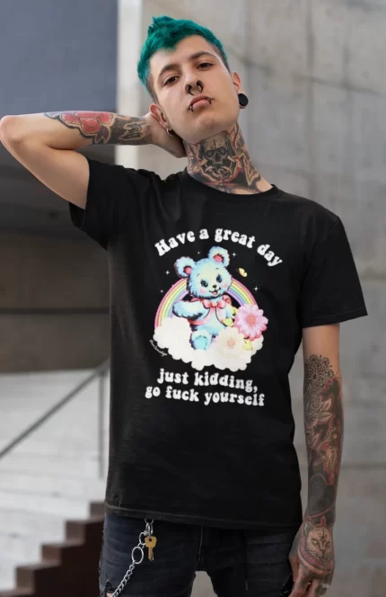 Have A Great Day Just Kidding Go Fuck Yourself Mens Tee