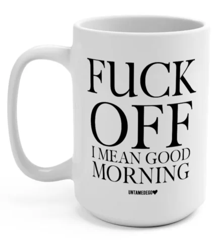 Fuck Off I Mean Good Morning 15oz Mug