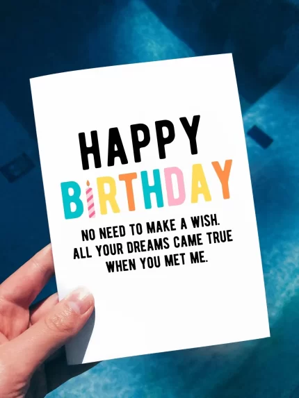 Happy Birthday No Need To Make A Wish All Your Dreams Came True When You Met Me Birthday Card