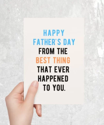 Happy Father's Day From The Best Thing That Ever Happened To You Card