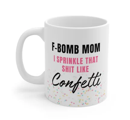 F-Bomb Mom I Sprinkle That Shit Like Confetti Mug