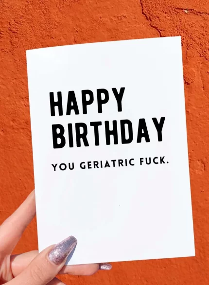 Happy Birthday You Geriatric Fuck Birthday Card