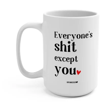 Everyone's Shit Except You 15oz Mug