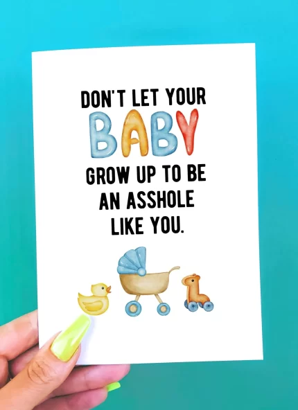 Don't Let Your Baby Grow Up To Be An Asshole Like You Greeting Card